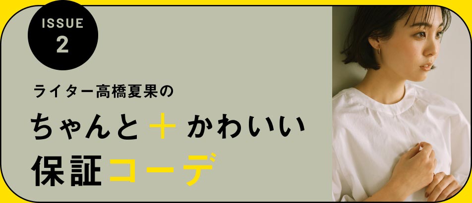 ISSUE 2：ライター高橋夏果のちゃんと＋かわいい保証コーデ